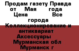 Продам газету Правда от 10 Мая 1945 года › Цена ­ 30 000 - Все города Коллекционирование и антиквариат » Аксессуары   . Мурманская обл.,Мурманск г.